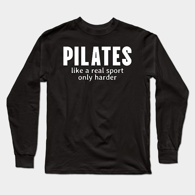 Pilates - Like A Real Sport Only Harder Long Sleeve T-Shirt by KatiNysden